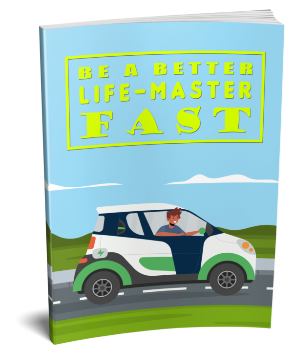Be A Better Life Master Fast